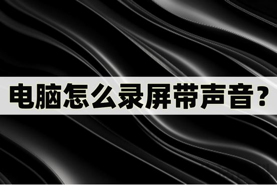 电脑怎么录屏带声音